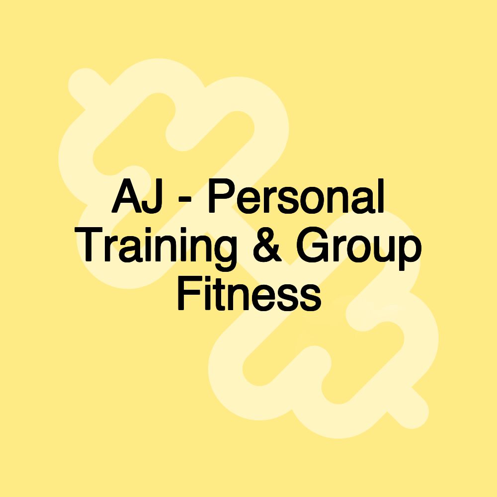 AJ - Personal Training & Group Fitness