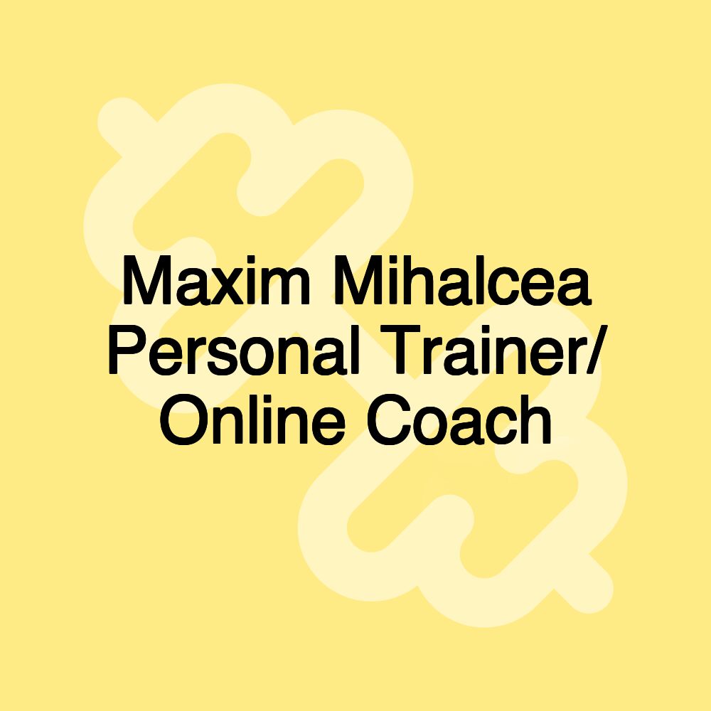 Maxim Mihalcea Personal Trainer/ Online Coach