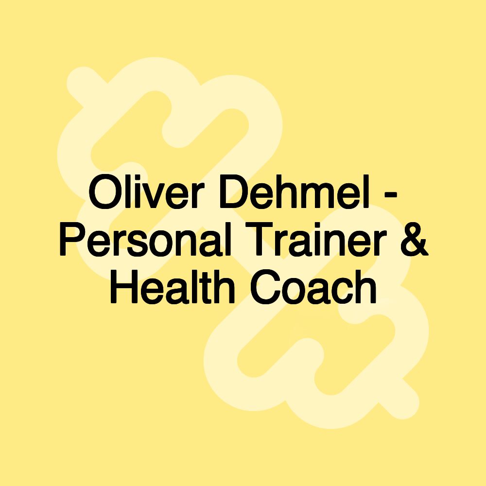 Oliver Dehmel - Personal Trainer & Health Coach