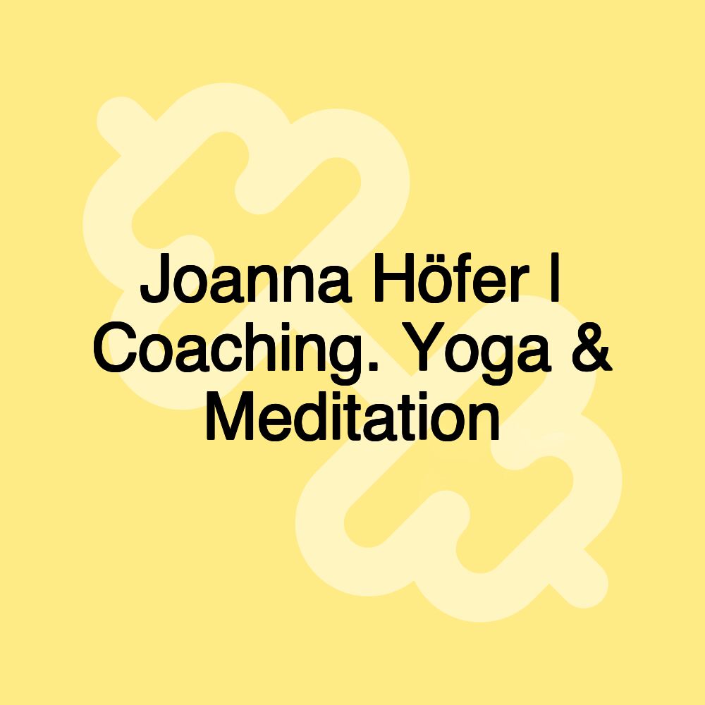 Joanna Höfer | Coaching. Yoga & Meditation