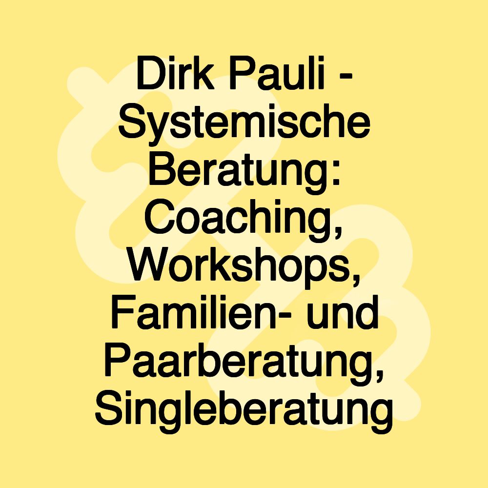 Dirk Pauli - Systemische Beratung: Coaching, Workshops, Familien- und Paarberatung, Singleberatung