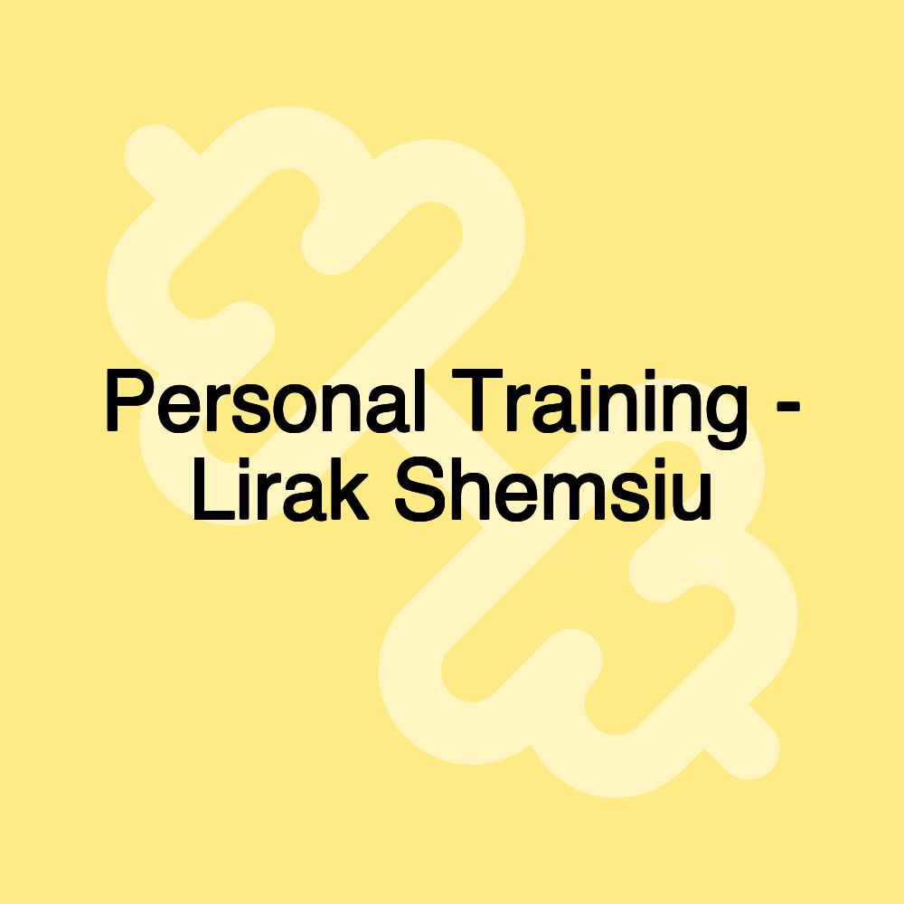 Personal Training - Lirak Shemsiu