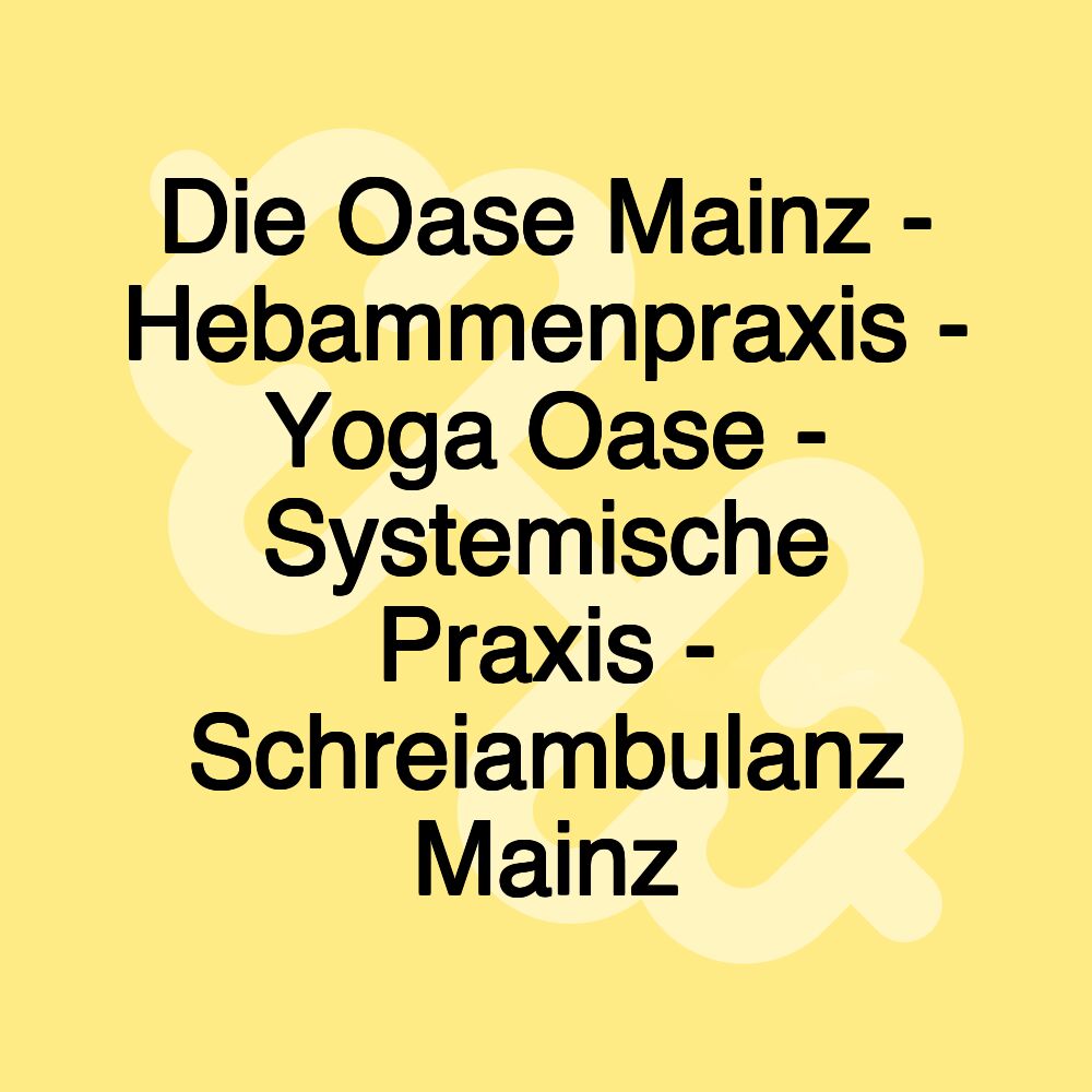 Die Oase Mainz - Hebammenpraxis - Yoga Oase - Systemische Praxis - Schreiambulanz Mainz