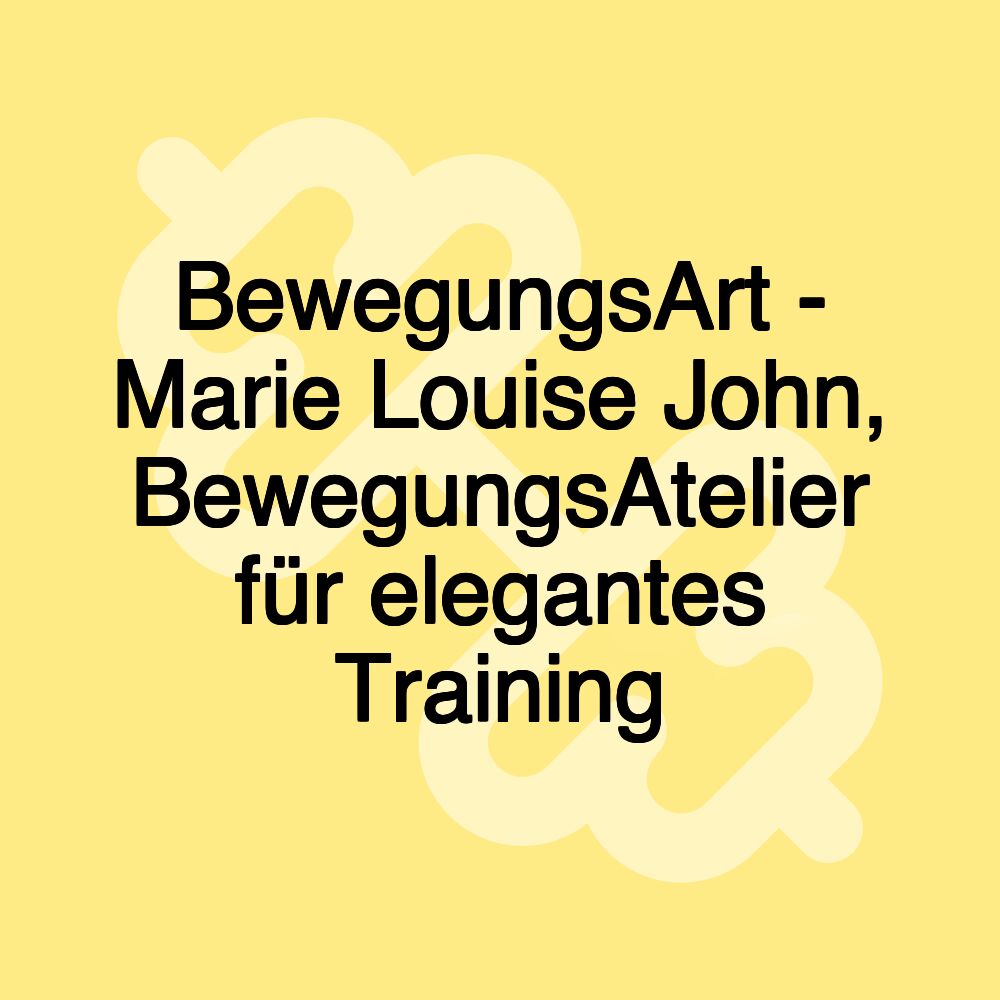 BewegungsArt - Marie Louise John, BewegungsAtelier für elegantes Training