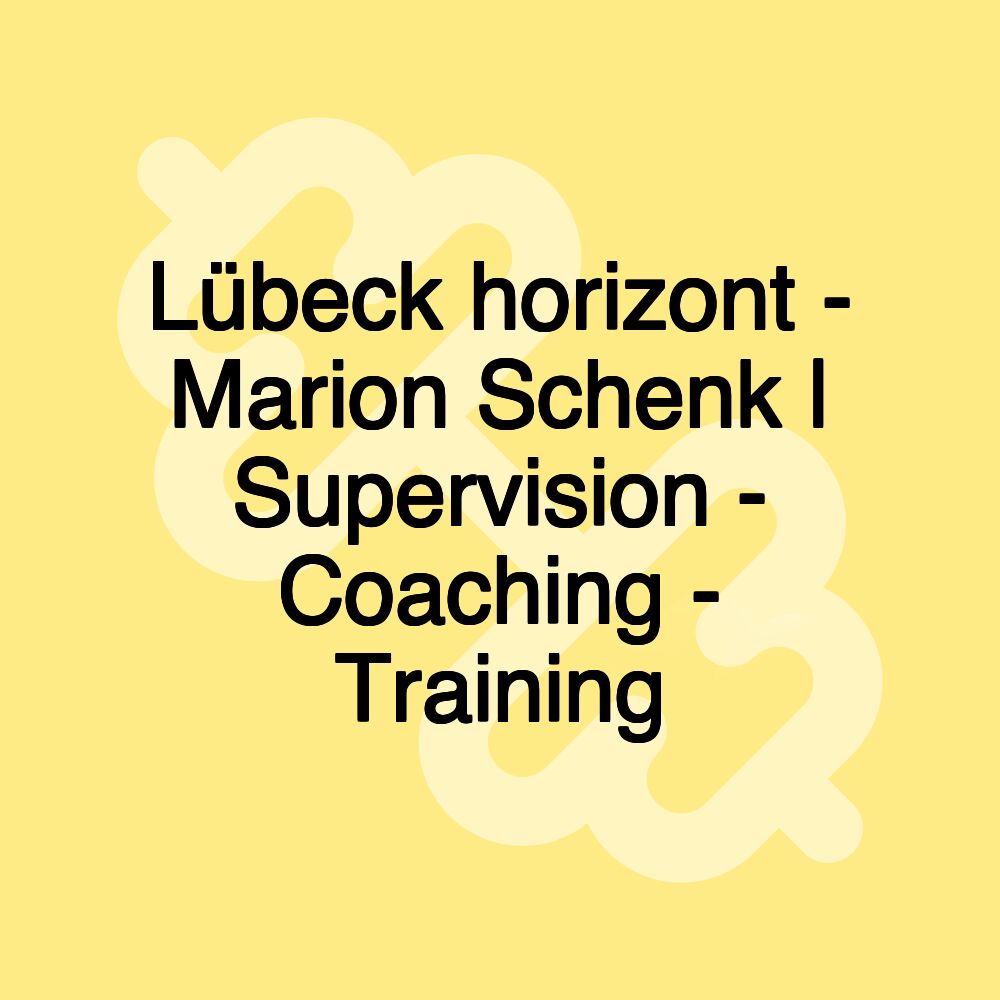 Lübeck horizont - Marion Schenk | Supervision - Coaching - Training