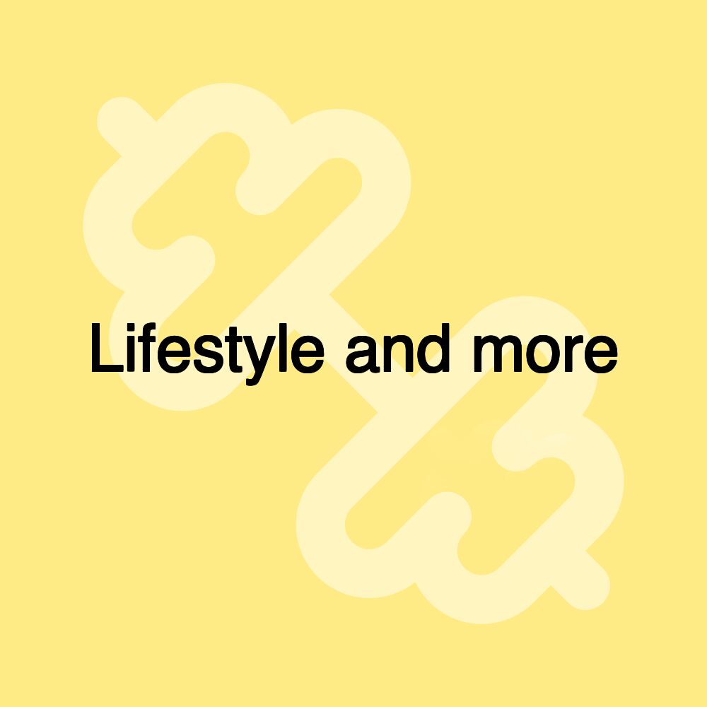 Lifestyle and more