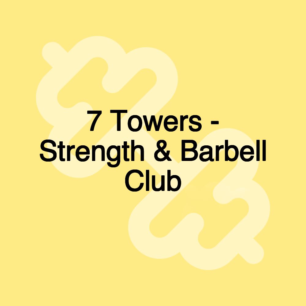 7 Towers - Strength & Barbell Club