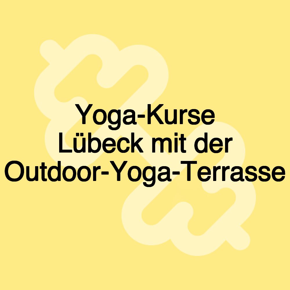 Yoga-Kurse Lübeck mit der Outdoor-Yoga-Terrasse