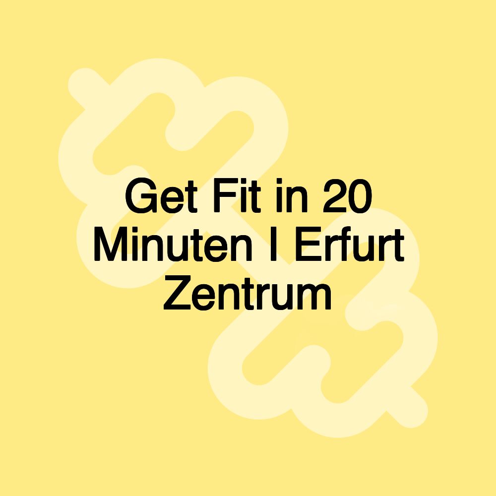 Get Fit in 20 Minuten I Erfurt Zentrum