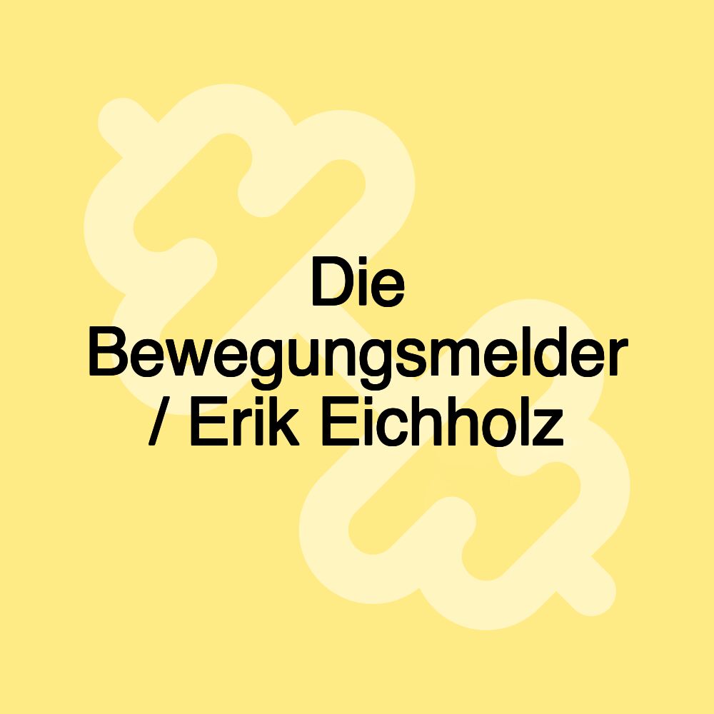 Die Bewegungsmelder / Erik Eichholz