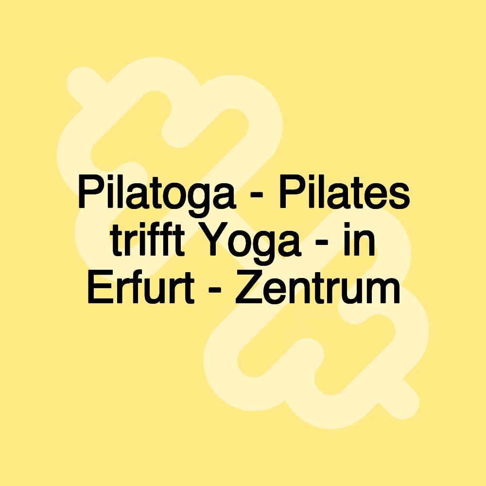 Pilatoga - Pilates trifft Yoga - in Erfurt - Zentrum