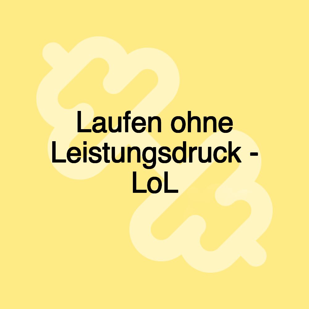 Laufen ohne Leistungsdruck - LoL