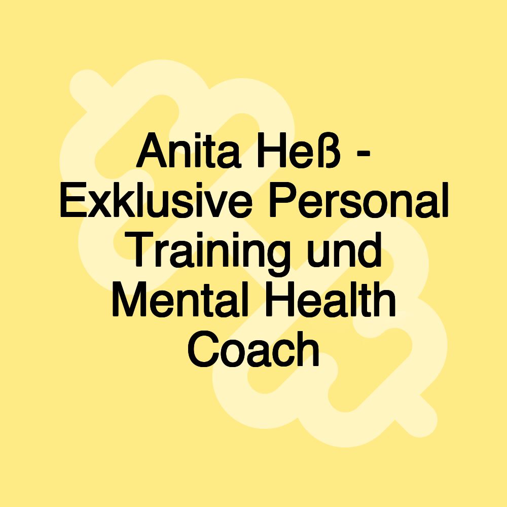 Anita Heß - Exklusive Personal Training und Mental Health Coach