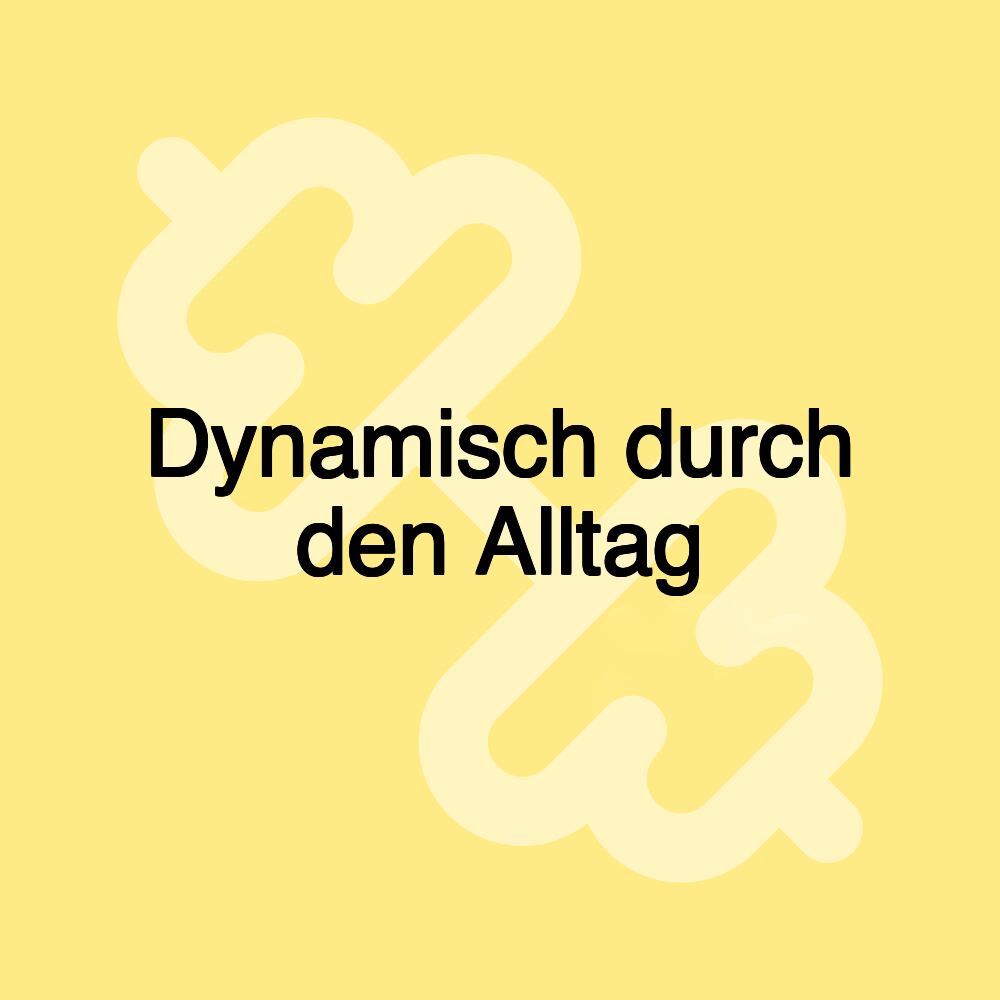 Dynamisch durch den Alltag