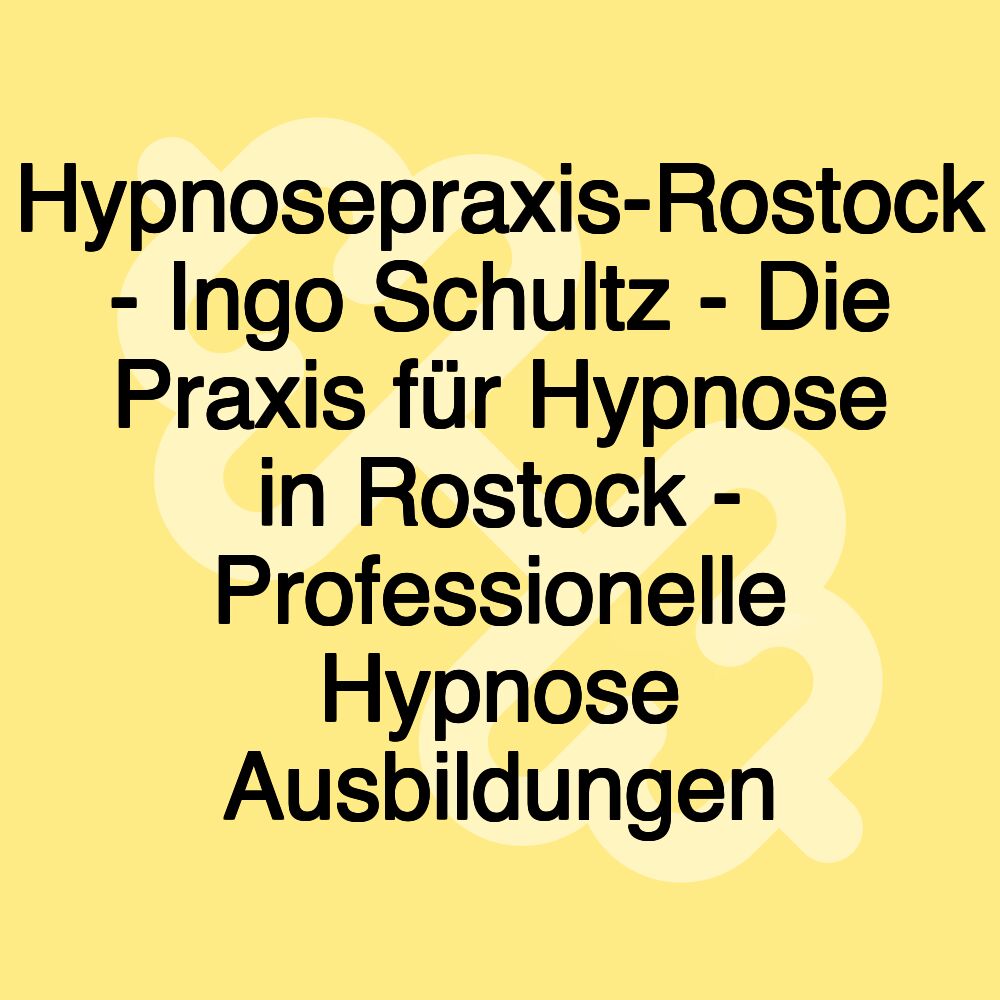 Hypnosepraxis-Rostock - Ingo Schultz - Die Praxis für Hypnose in Rostock - Professionelle Hypnose Ausbildungen