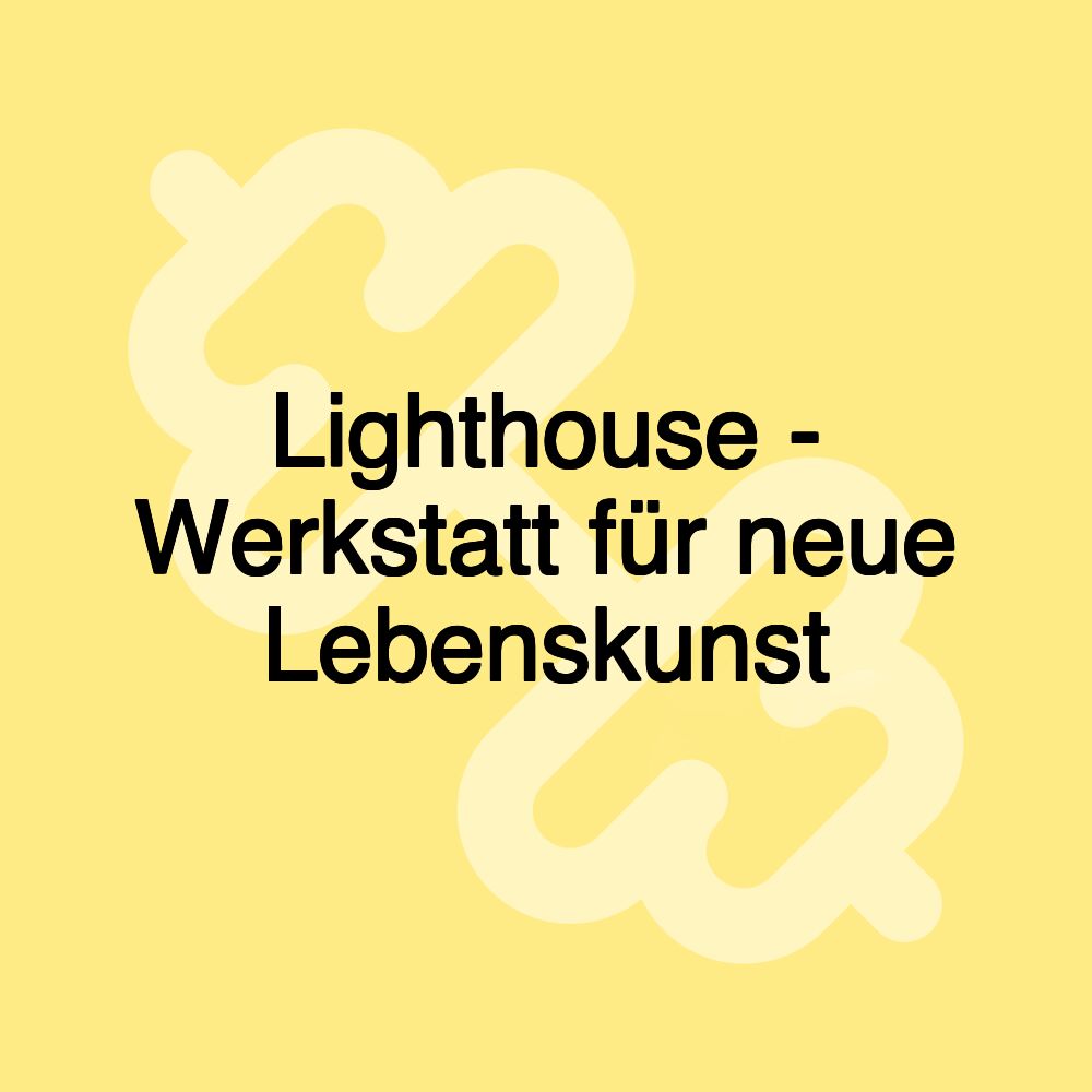 Lighthouse - Werkstatt für neue Lebenskunst