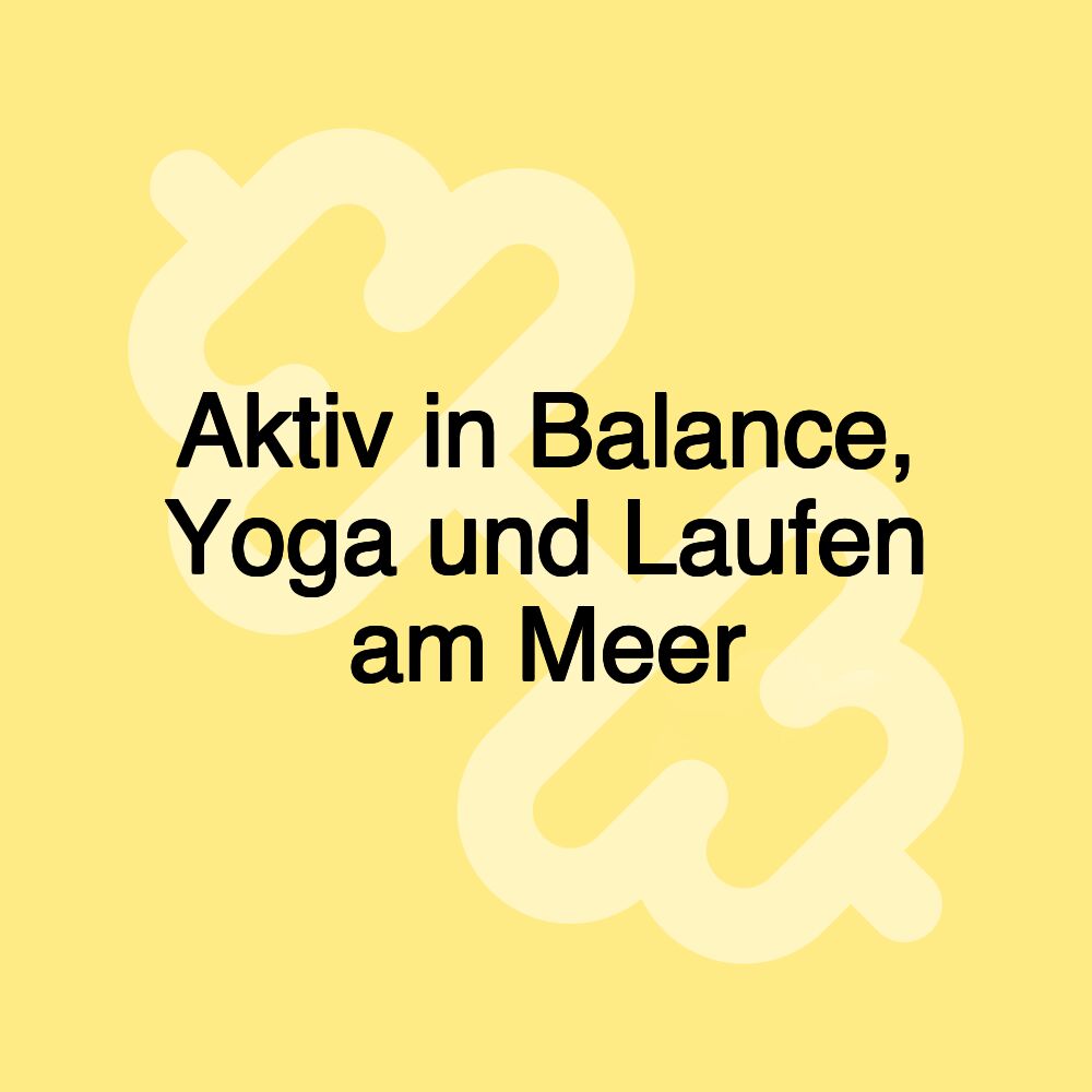 Aktiv in Balance, Yoga und Laufen am Meer