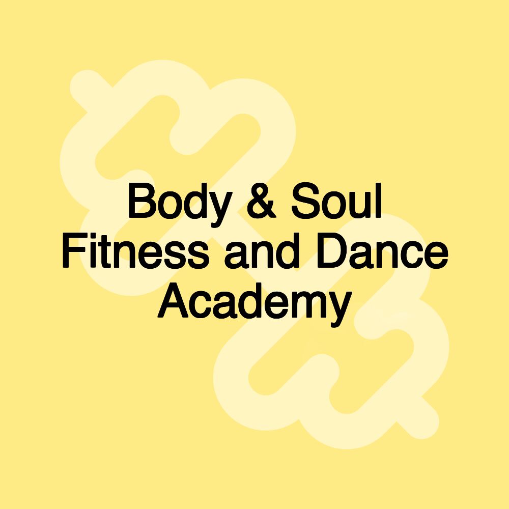 Body & Soul Fitness and Dance Academy