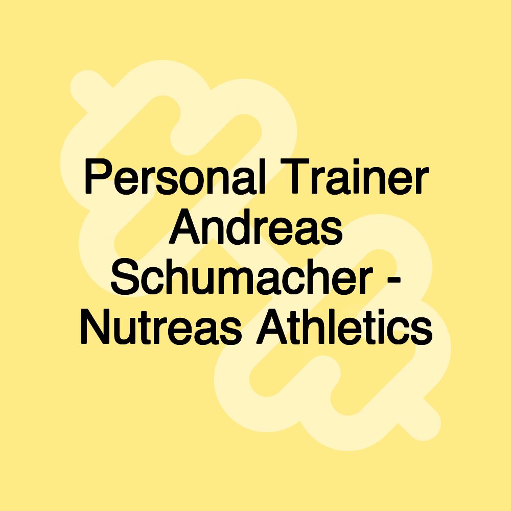 Personal Trainer Andreas Schumacher - Nutreas Athletics