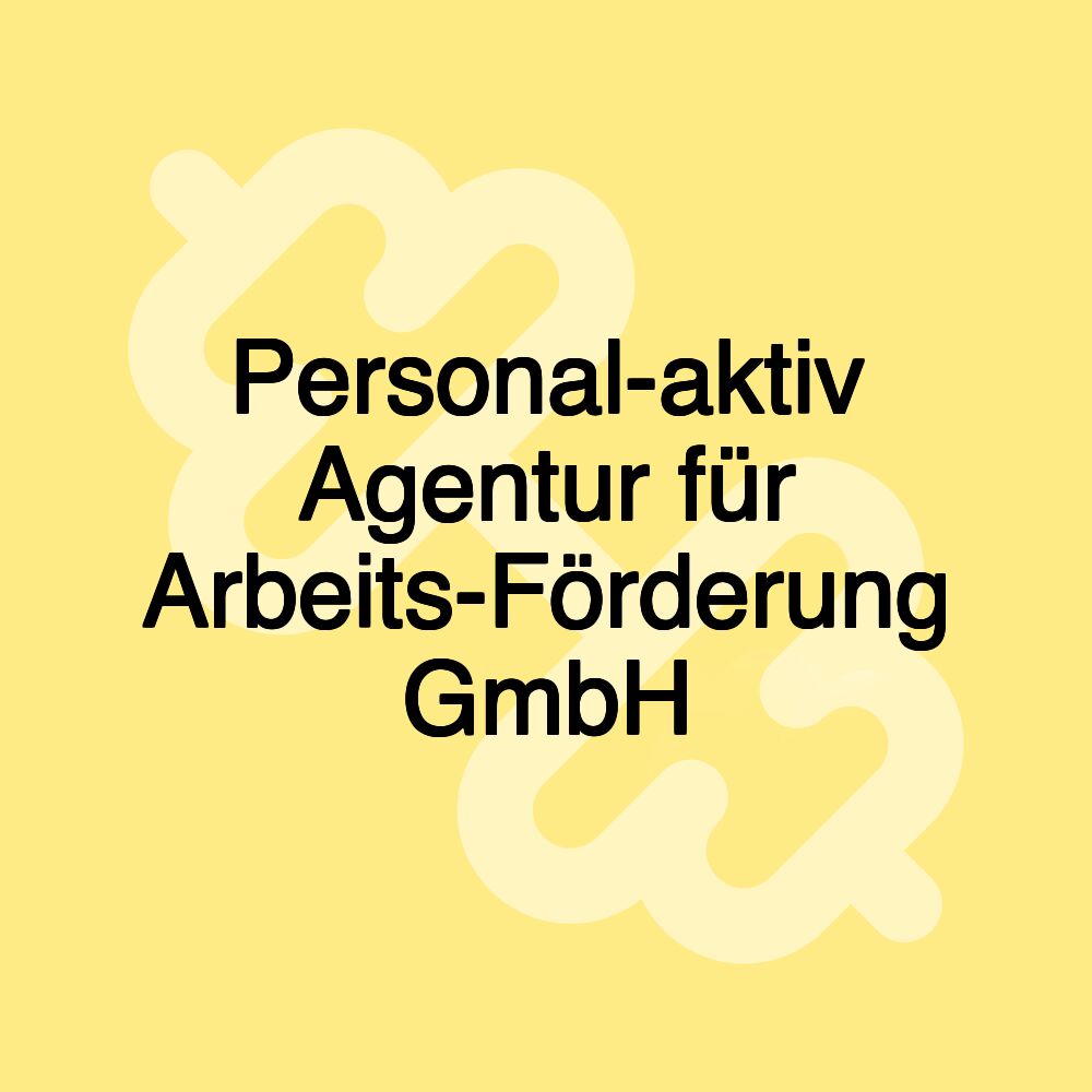 Personal-aktiv Agentur für Arbeits-Förderung GmbH