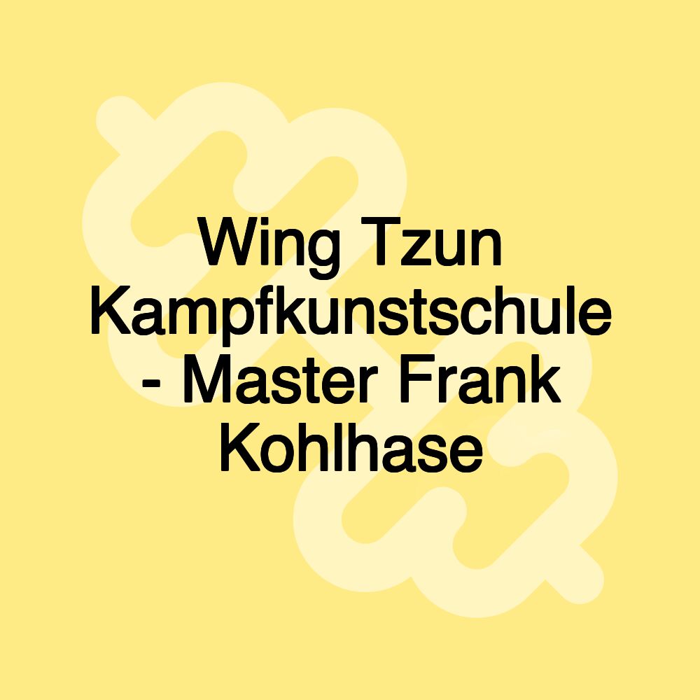 Wing Tzun Kampfkunstschule - Master Frank Kohlhase