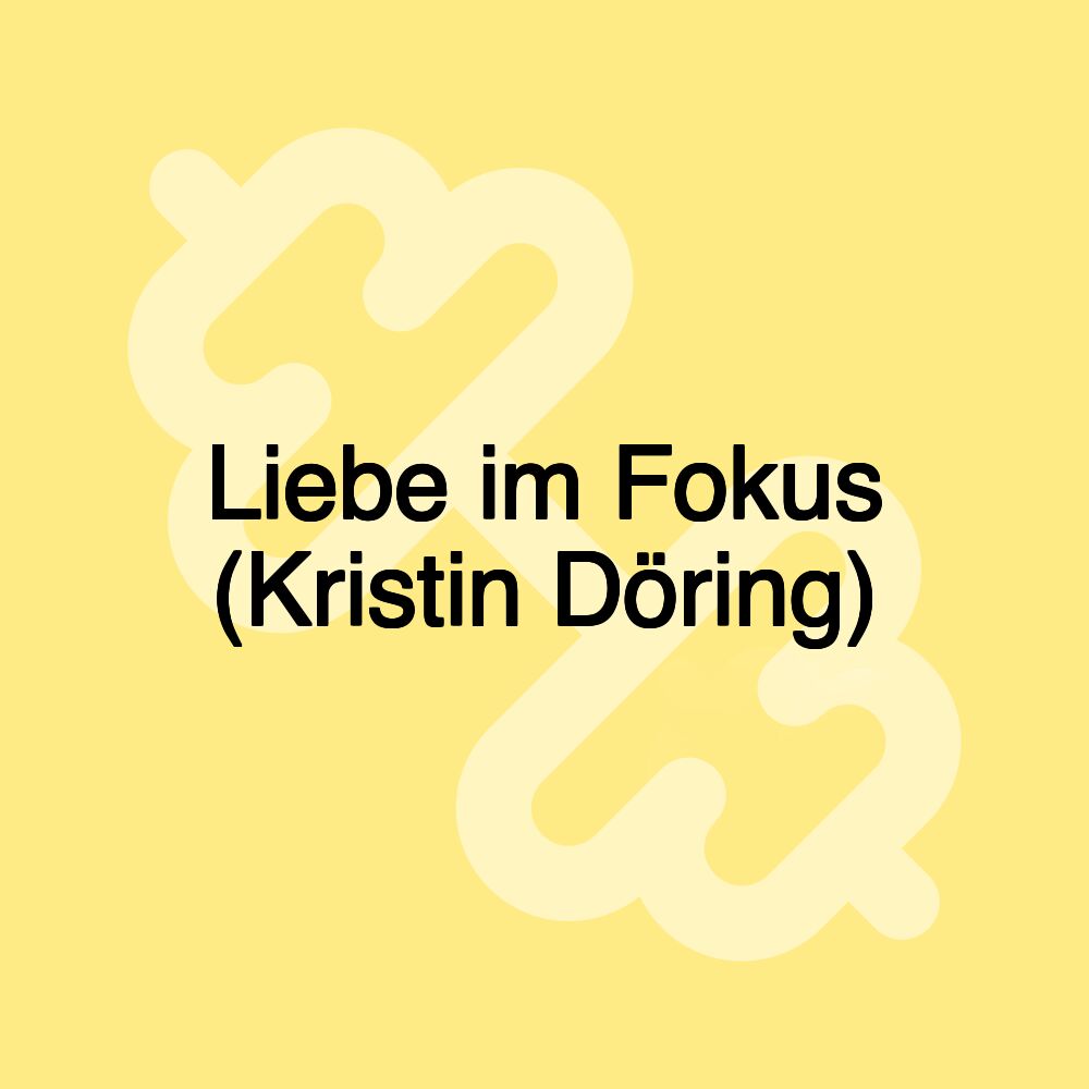 Liebe im Fokus (Kristin Döring)