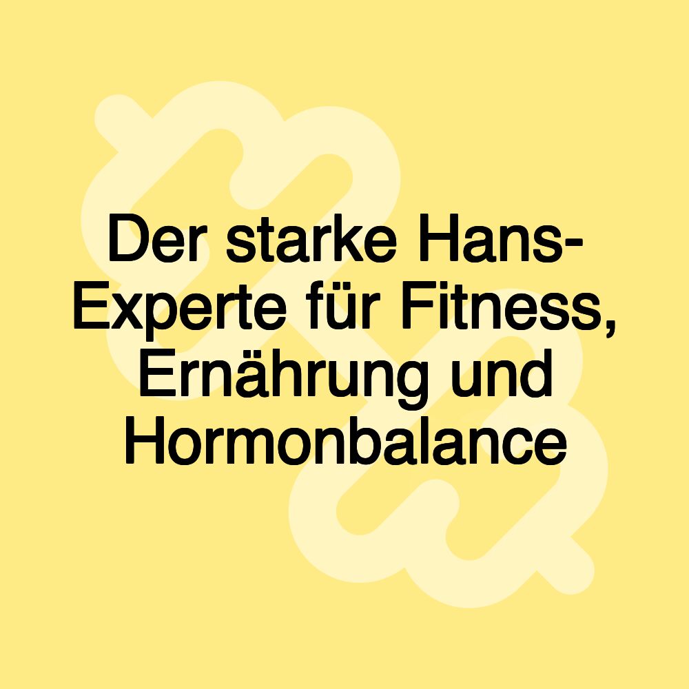 Der starke Hans- Experte für Fitness, Ernährung und Hormonbalance