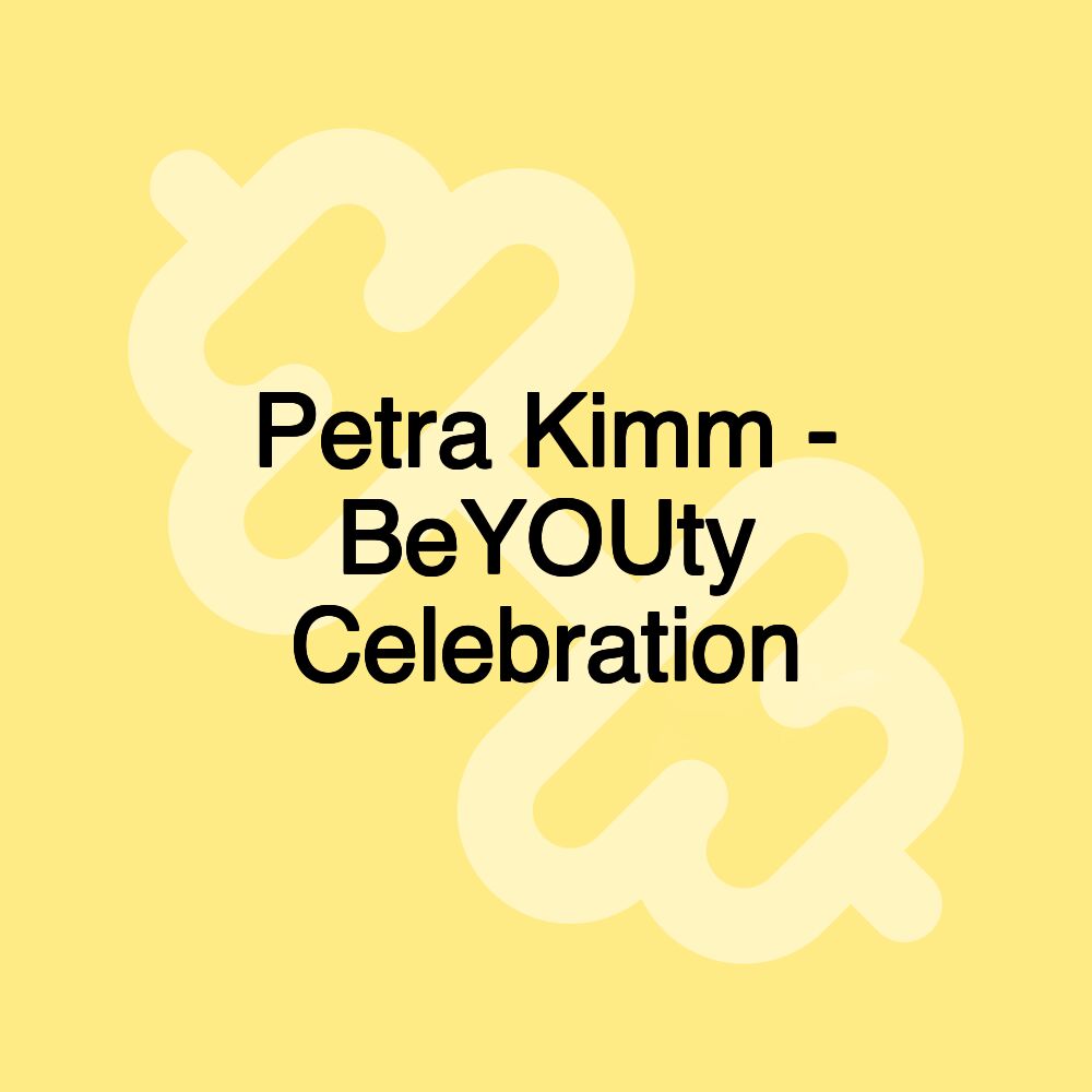 Petra Kimm - BeYOUty Celebration