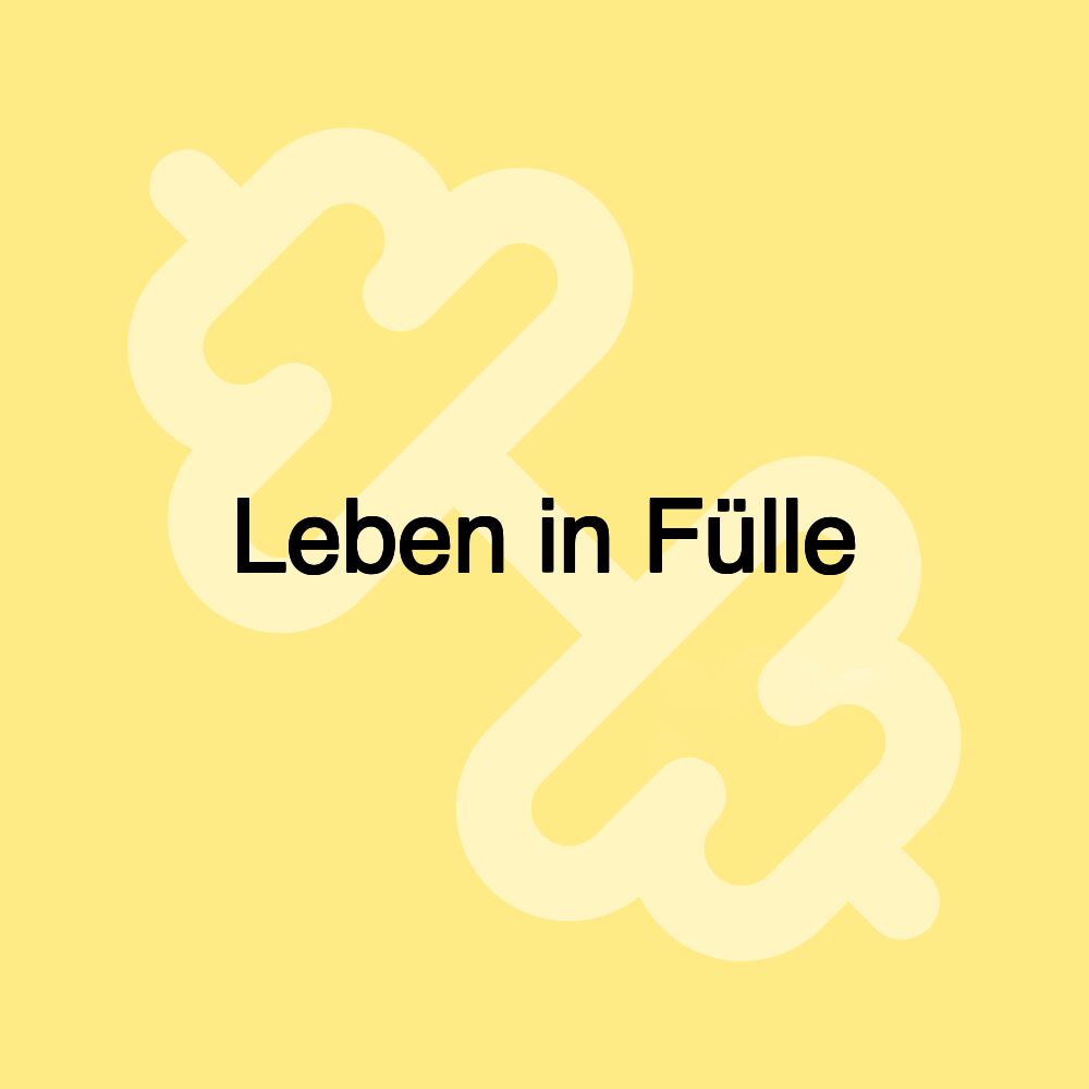 Leben in Fülle