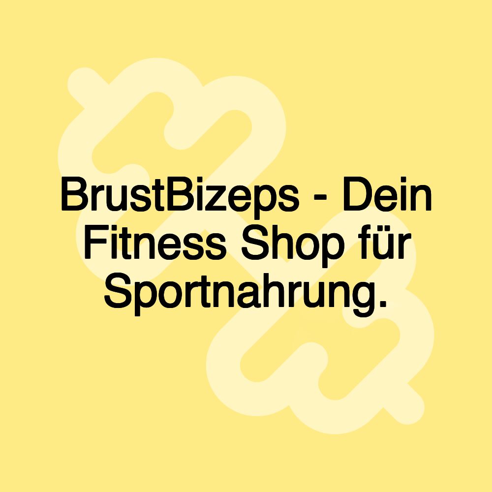 BrustBizeps - Dein Fitness Shop für Sportnahrung.