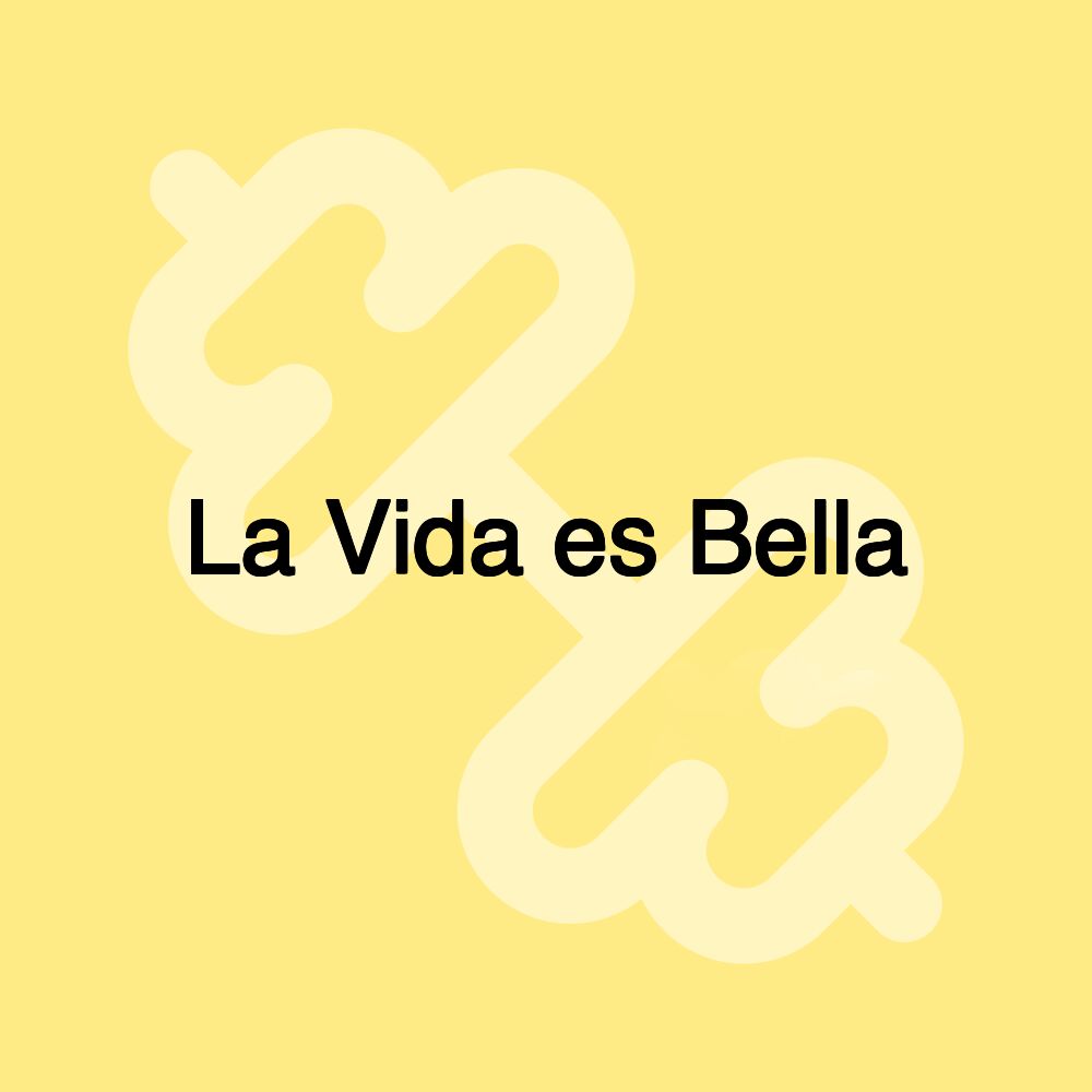 La Vida es Bella