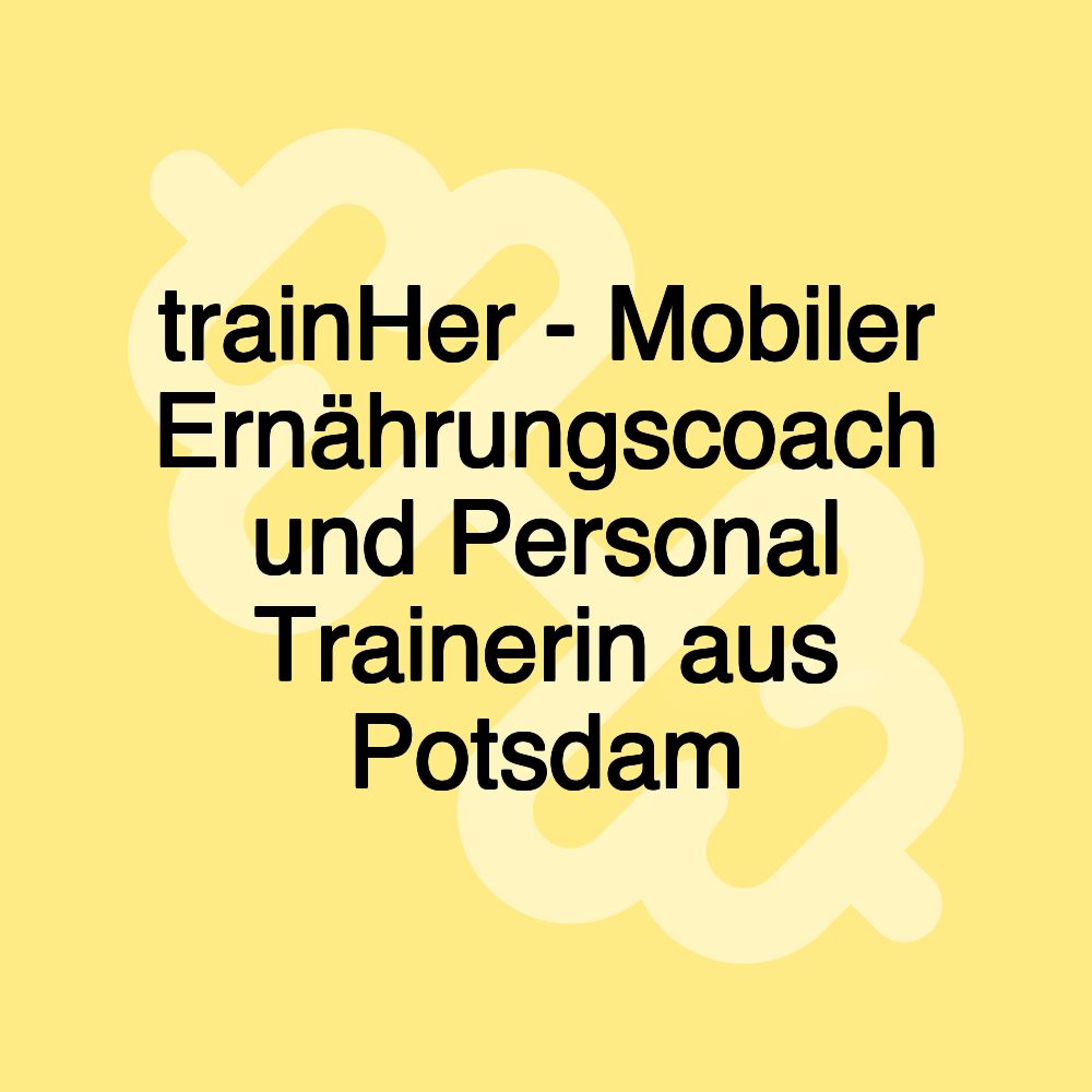 trainHer - Mobiler Ernährungscoach und Personal Trainerin aus Potsdam