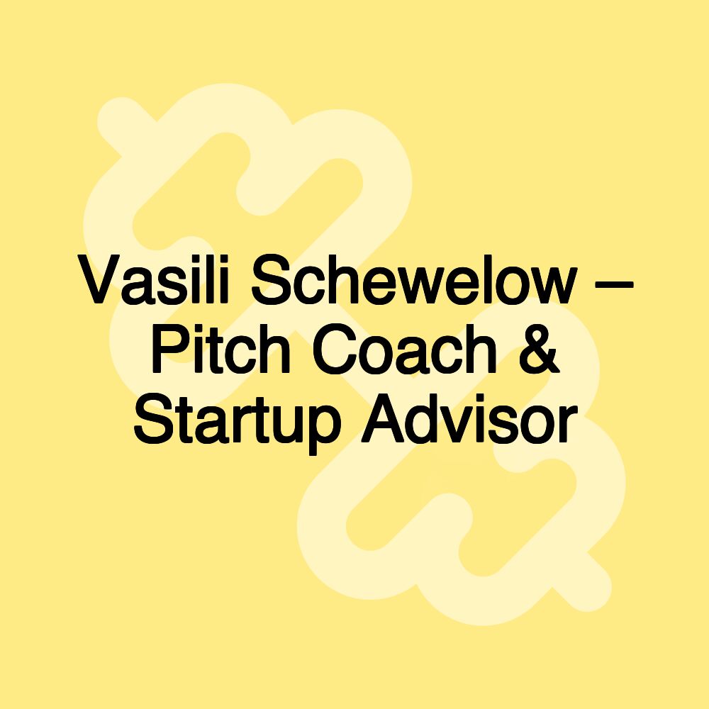 Vasili Schewelow – Pitch Coach & Startup Advisor