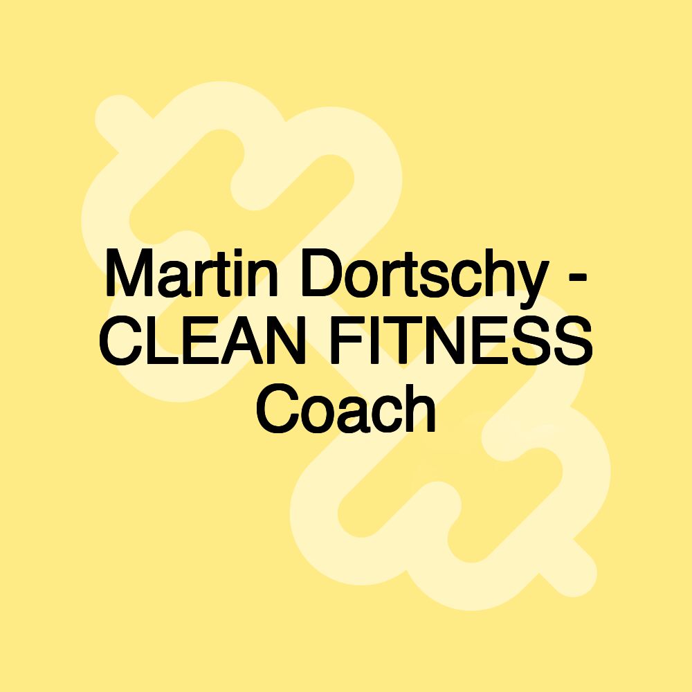 Martin Dortschy - CLEAN FITNESS Coach