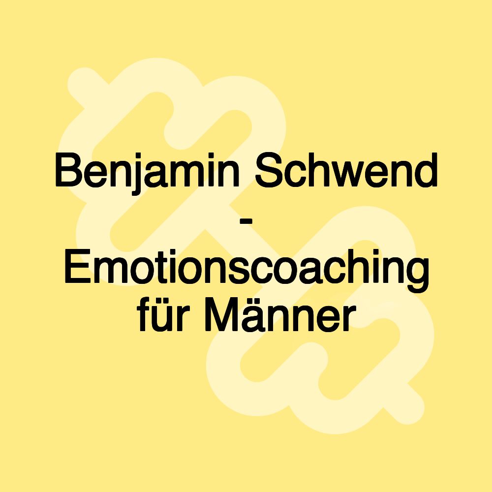 Benjamin Schwend - Emotionscoaching für Männer