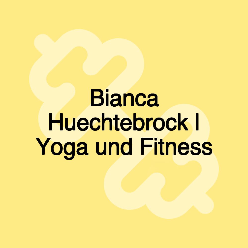 Bianca Huechtebrock | Yoga und Fitness