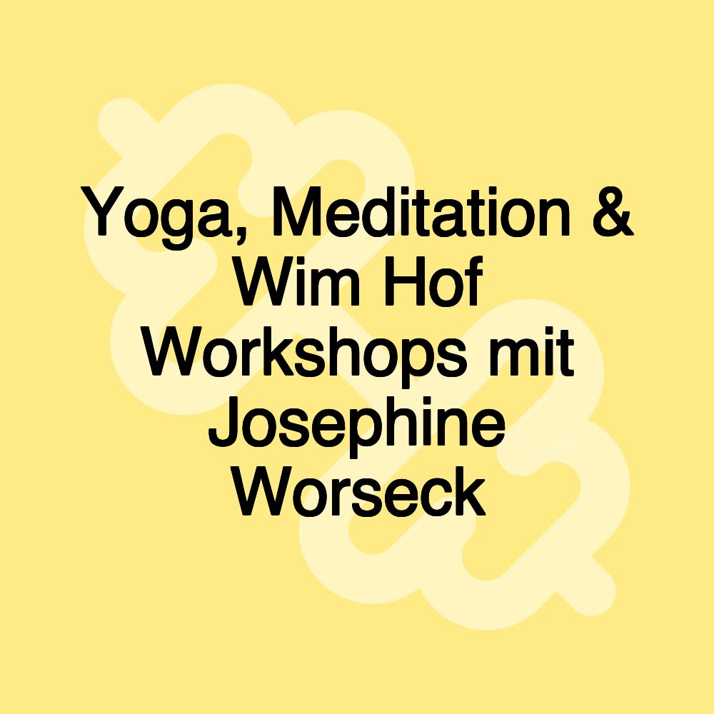 Yoga, Meditation & Wim Hof Workshops mit Josephine Worseck