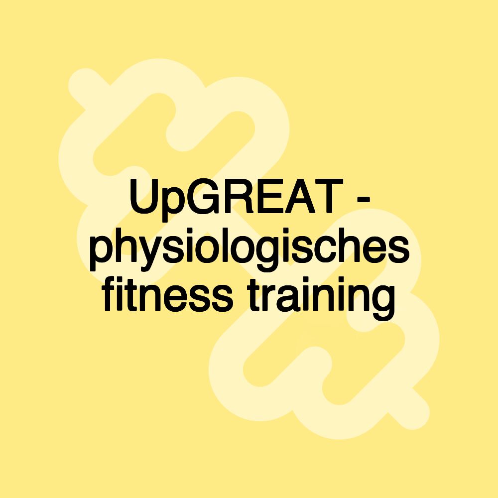 UpGREAT - physiologisches fitness training