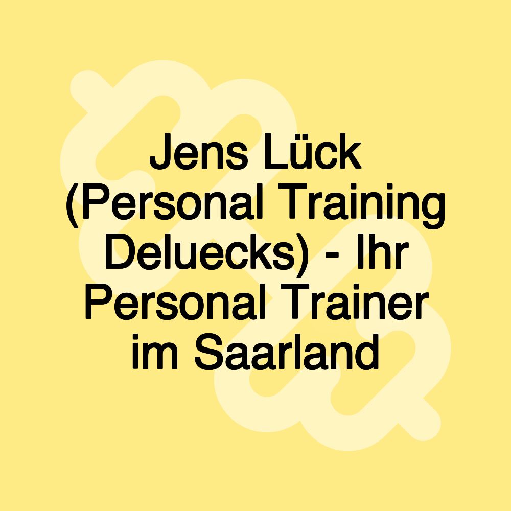 Jens Lück (Personal Training Deluecks) - Ihr Personal Trainer im Saarland