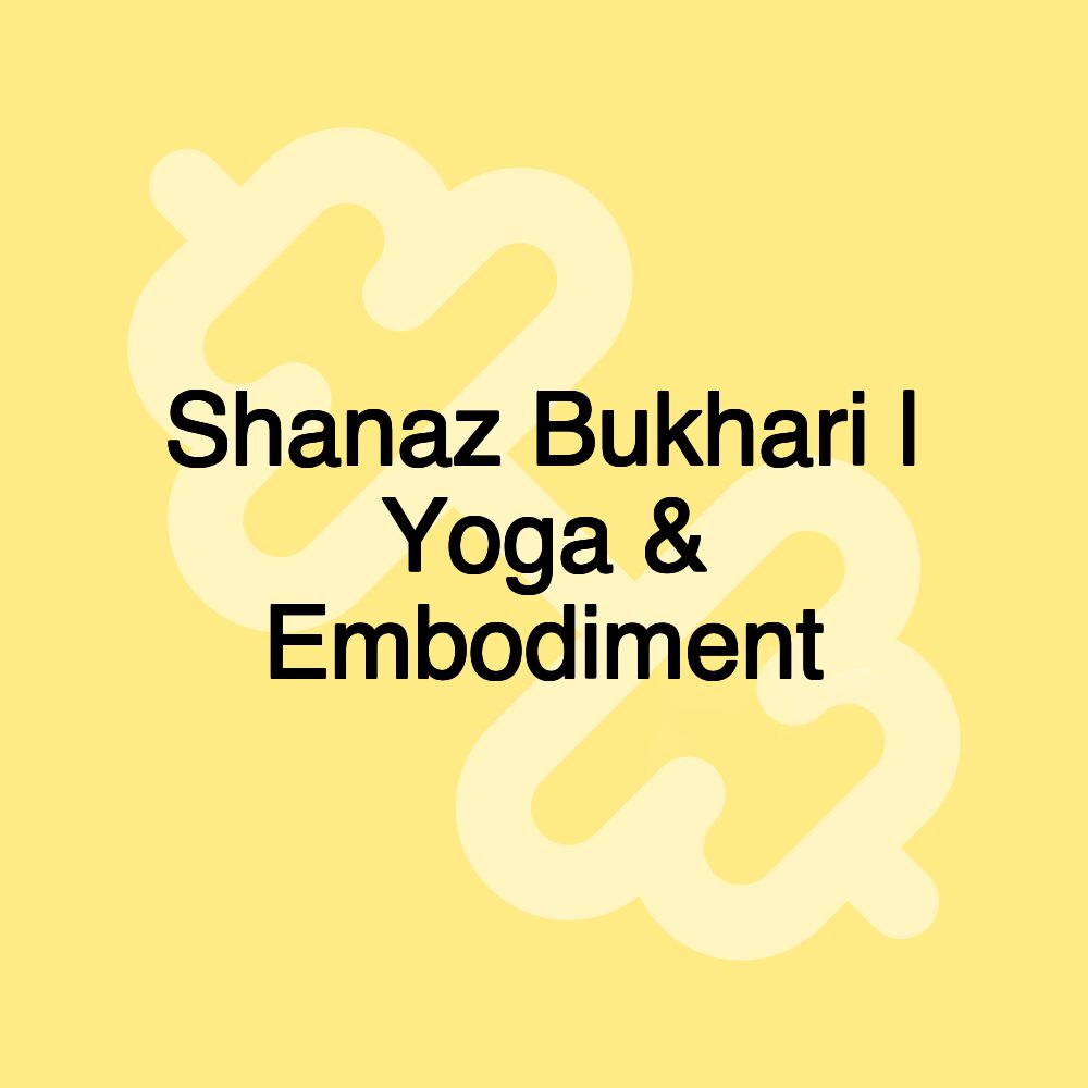 Shanaz Bukhari | Yoga & Embodiment