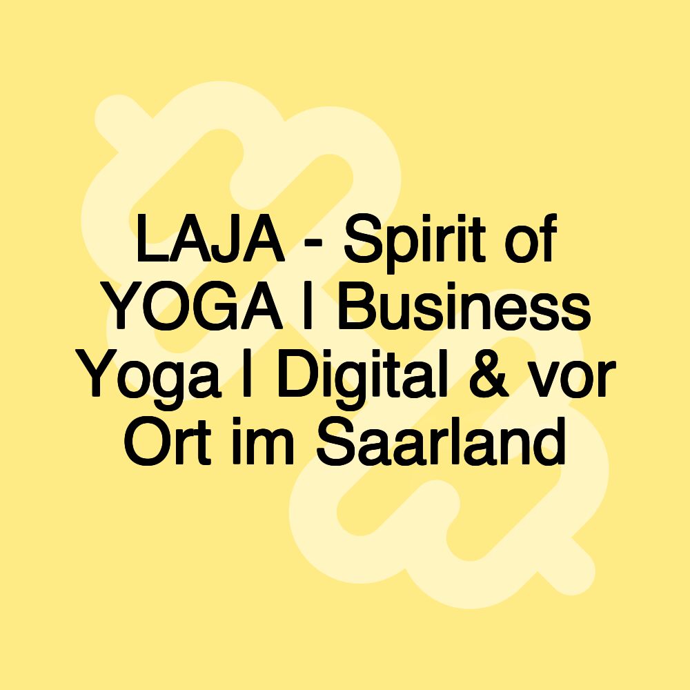 LAJA - Spirit of YOGA | Business Yoga | Digital & vor Ort im Saarland