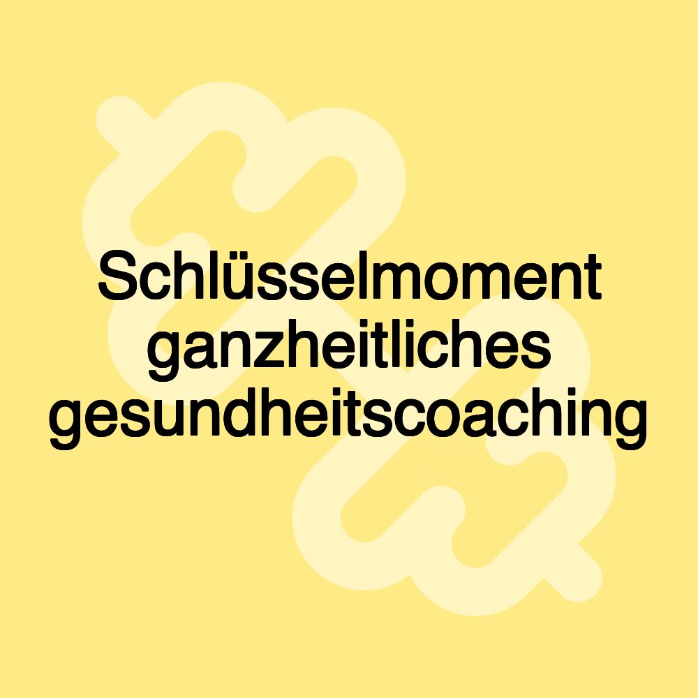 Schlüsselmoment ganzheitliches gesundheitscoaching