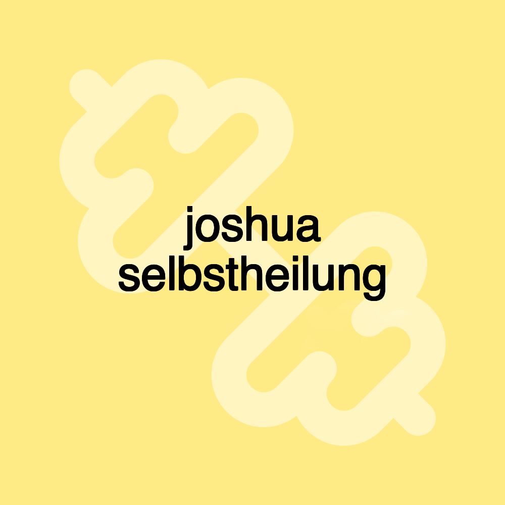 joshua selbstheilung