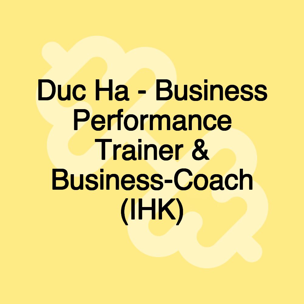 Duc Ha - Business Performance Trainer & Business-Coach (IHK)