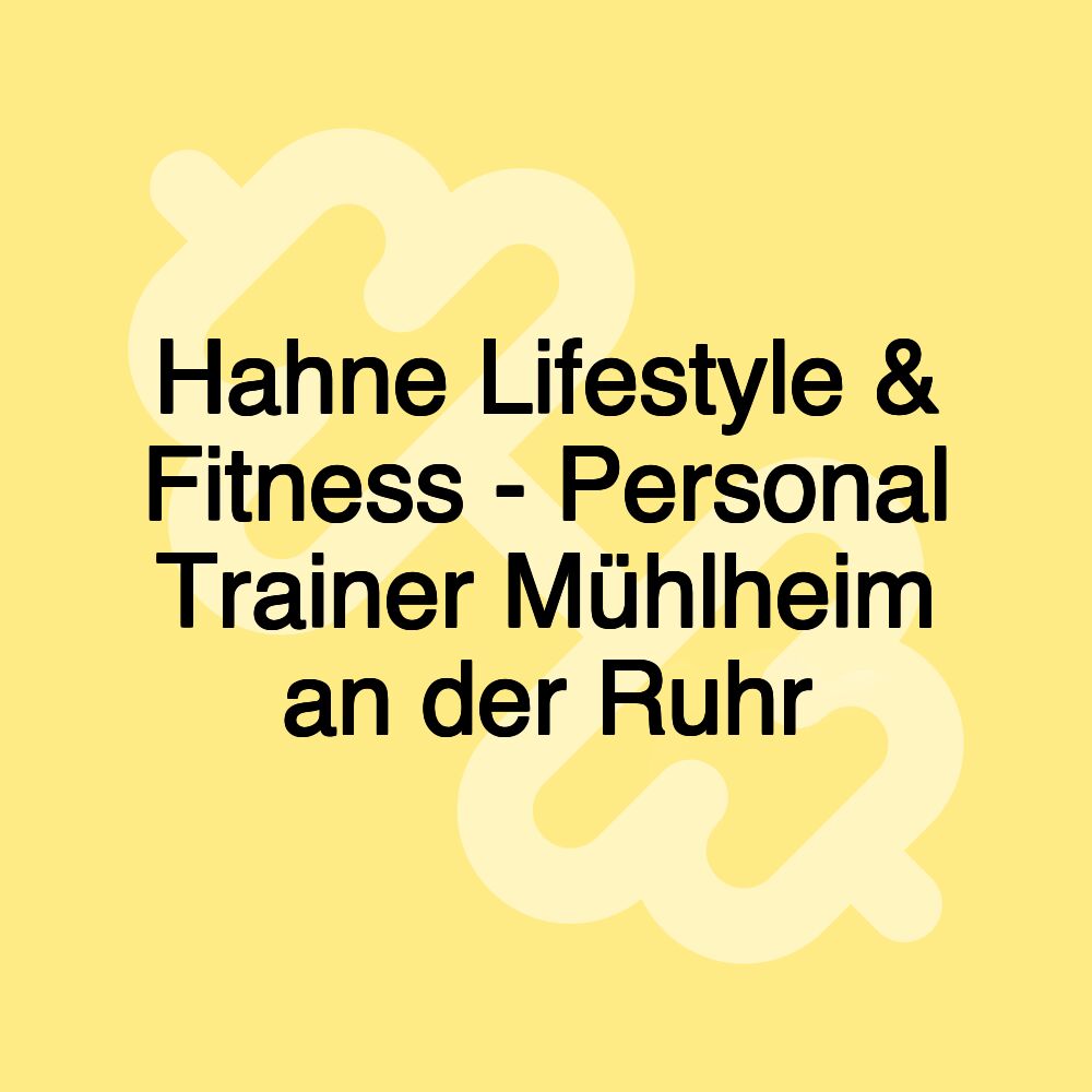 Hahne Lifestyle & Fitness - Personal Trainer Mühlheim an der Ruhr