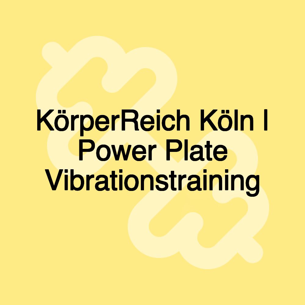 KörperReich Köln | Power Plate Vibrationstraining