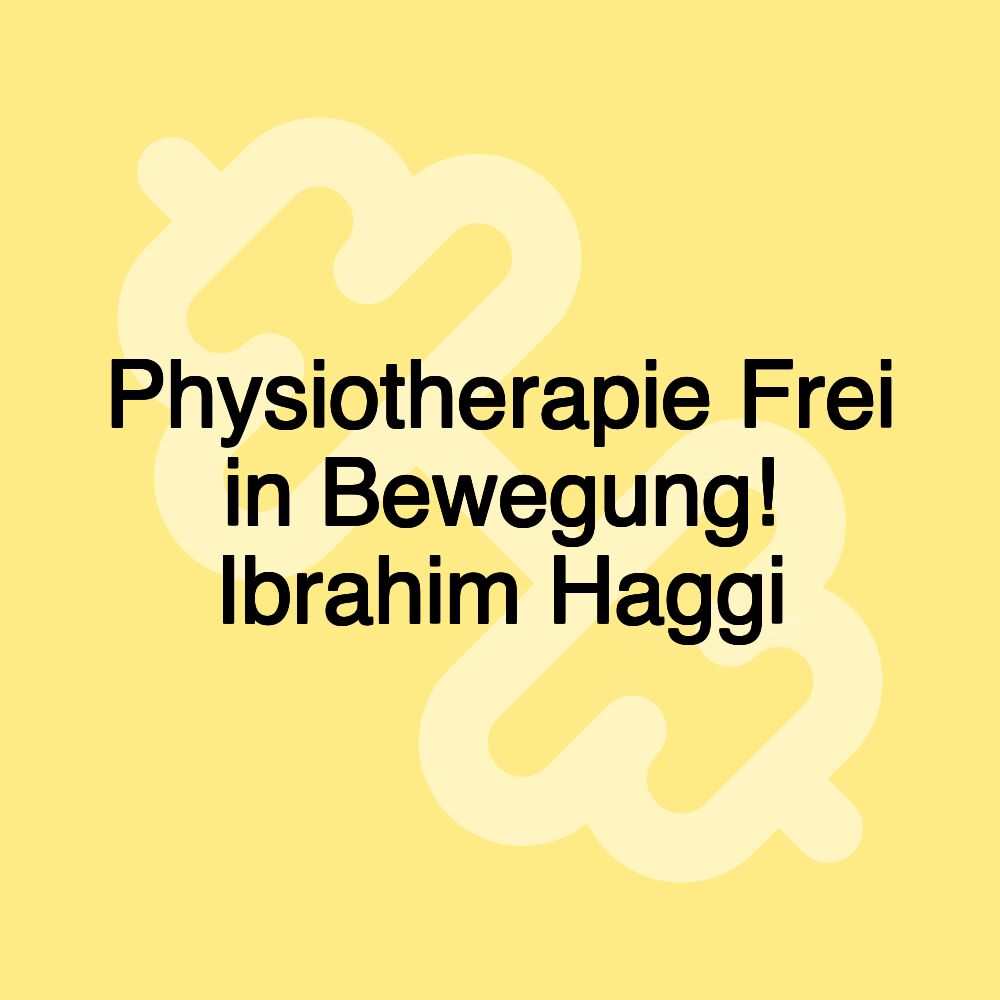 Physiotherapie Frei in Bewegung! Ibrahim Haggi