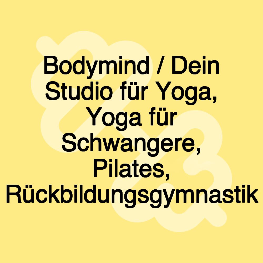 Bodymind / Dein Studio für Yoga, Yoga für Schwangere, Pilates, Rückbildungsgymnastik