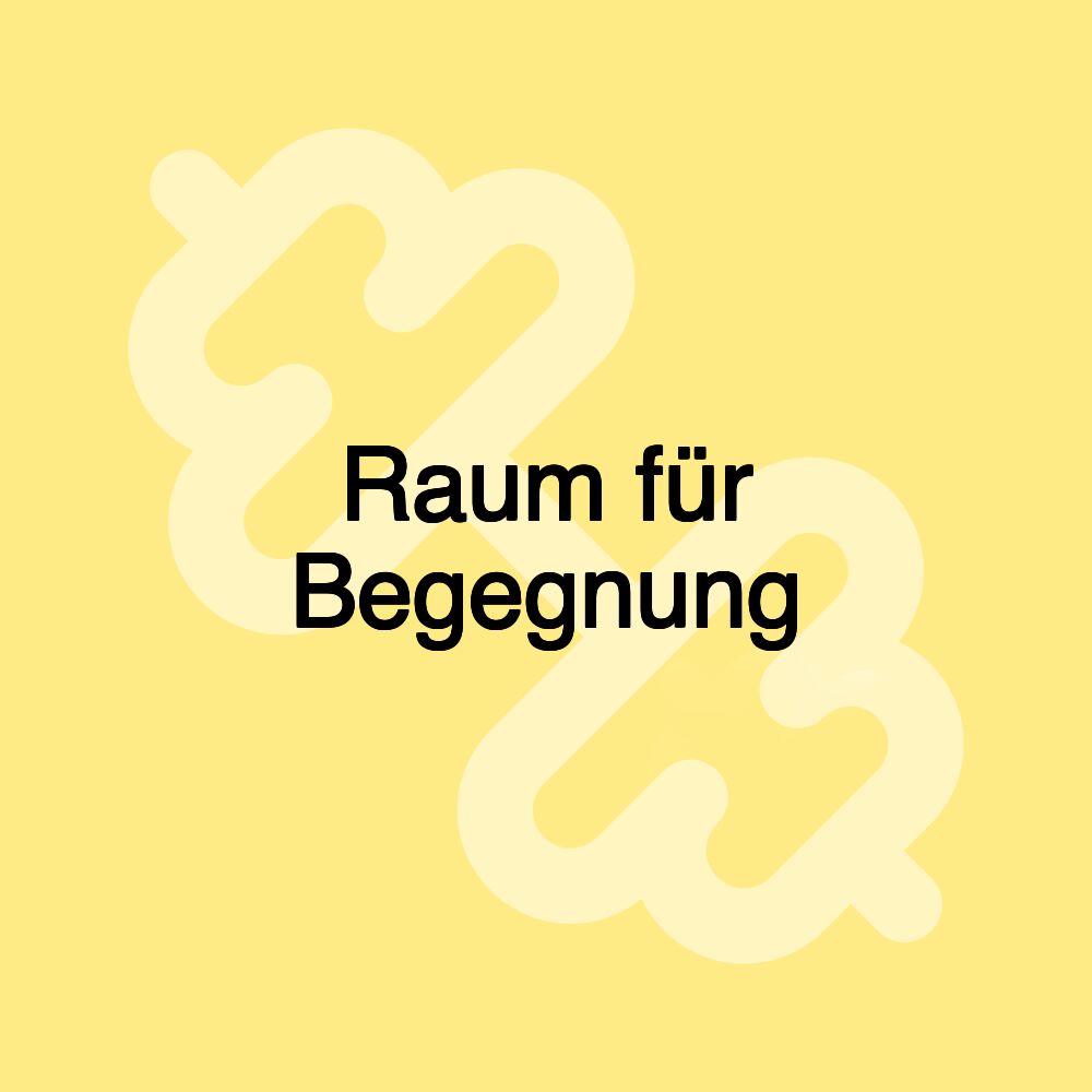 Raum für Begegnung