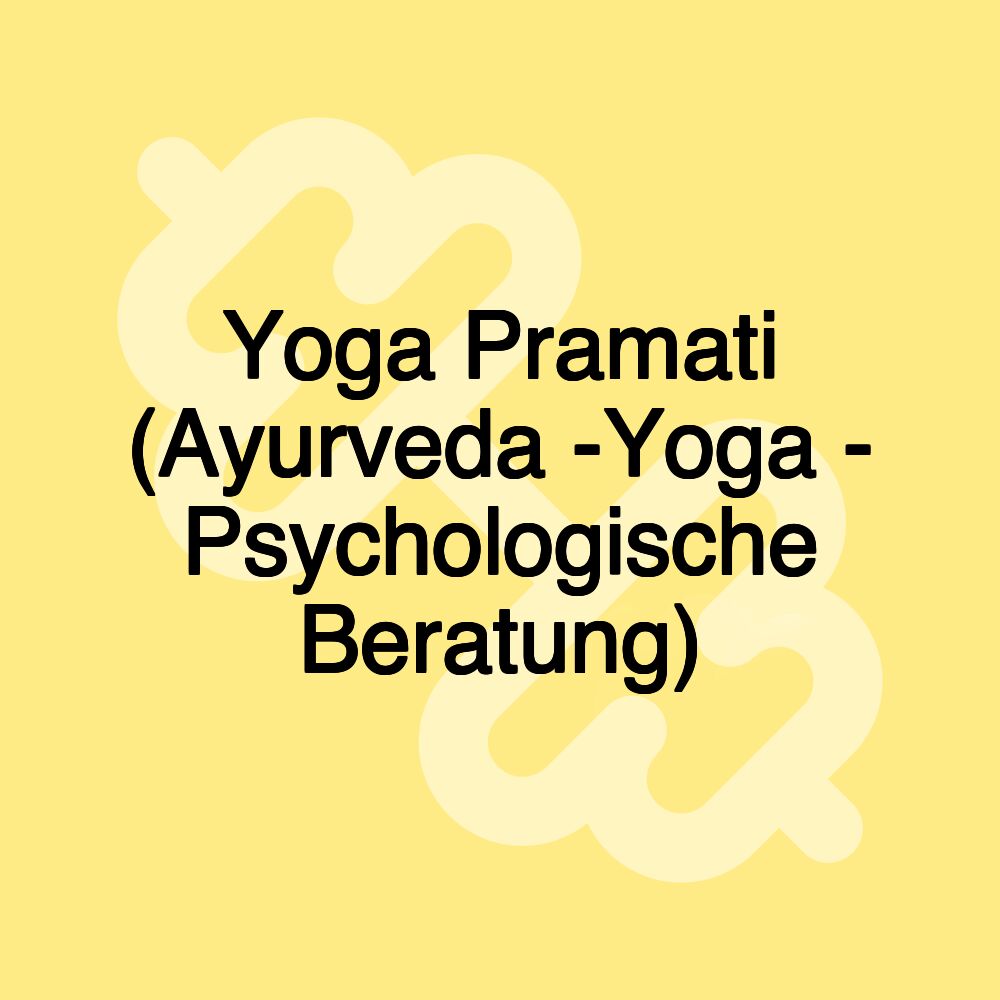 Yoga Pramati (Ayurveda -Yoga - Psychologische Beratung)